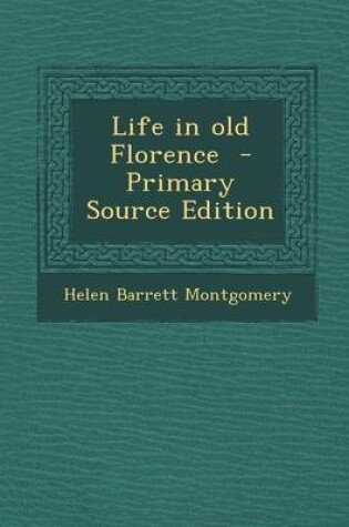 Cover of Life in Old Florence - Primary Source Edition