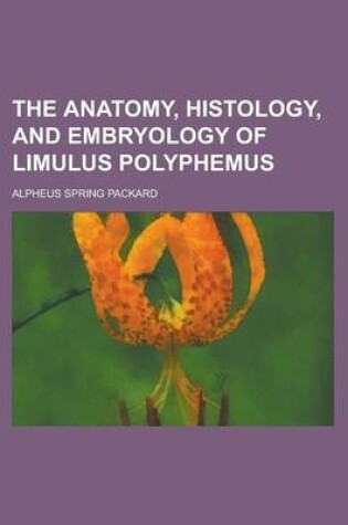 Cover of The Anatomy, Histology, and Embryology of Limulus Polyphemus