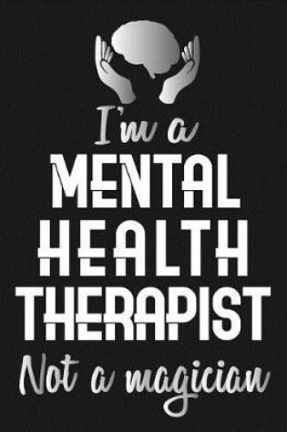 Cover of I'm A Mental Health Therapist Not A Magician