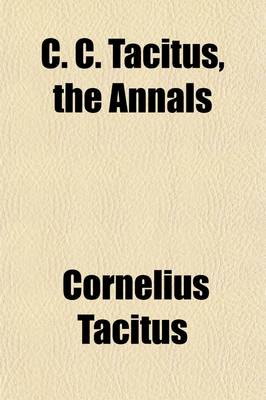 Book cover for C. C. Tacitus, the Annals; Books I. to VI. Literally Translated for Collegiate and School Purposes