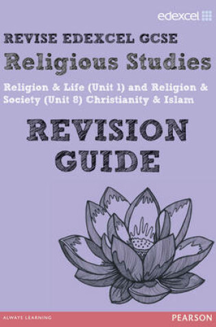 Cover of REVISE EDEXCEL: Edexcel GCSE Religious Studies Unit 1 Religion and Life and Unit 8 Religion and Society Christianity and Islam Revision Guide