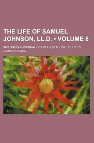 Cover of The Life of Samuel Johnson, LL.D. (Volume 8); Including a Journal of His Tour to the Hebrides