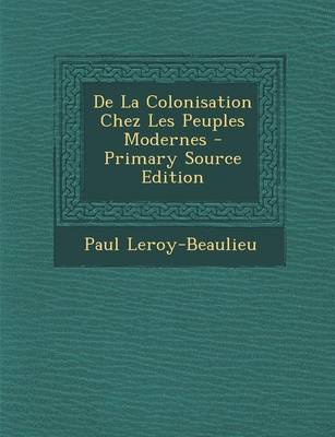 Book cover for de la Colonisation Chez Les Peuples Modernes - Primary Source Edition