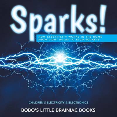 Book cover for Sparks! How Electricity Works in the Home - From Light Bulbs to Plug Sockets - Children's Electricity & Electronics