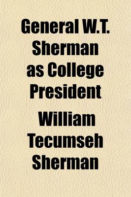 Book cover for General W.T. Sherman as College President; A Collection of Letters, Documents, and Other Material, Chiefly from Private Sources, Relating to the Life and Activities of General William Tecumseh Sherman, to the Early Years of Louisiana State University, and