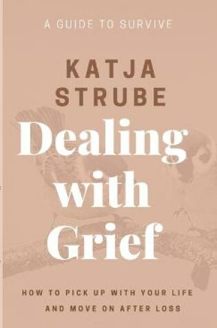 Cover of Dealing with Grief - A Guide to Survive