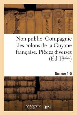 Cover of Non Publie. Compagnie Des Colons de la Guyane Francaise. Pieces Diverses (Ed.1844) Numero 1-5