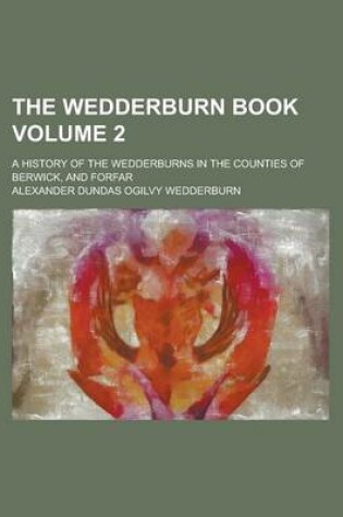 Cover of The Wedderburn Book; A History of the Wedderburns in the Counties of Berwick, and Forfar Volume 2