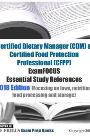 Cover of Certified Dietary Manager (CDM) & Certified Food Protection Professional (CFPP) ExamFOCUS Essential Study References 2018/19 Edition