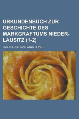 Cover of Urkundenbuch Zur Geschichte Des Markgraftums Nieder-Lausitz (1-2 )