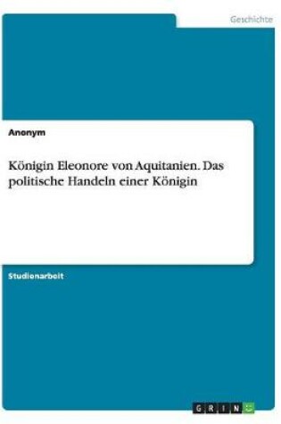 Cover of Koenigin Eleonore von Aquitanien. Das politische Handeln einer Koenigin