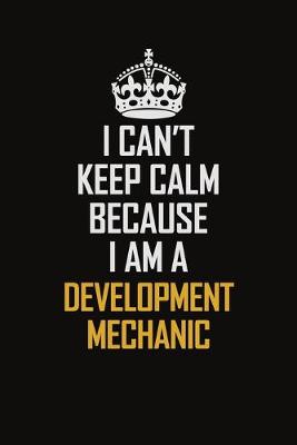 Book cover for I Can't Keep Calm Because I Am A Development Mechanic