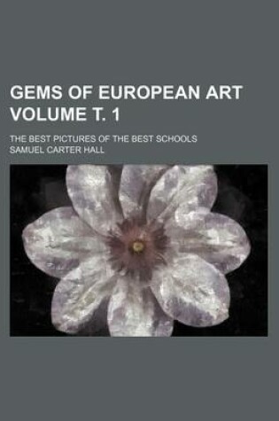 Cover of Gems of European Art Volume . 1; The Best Pictures of the Best Schools