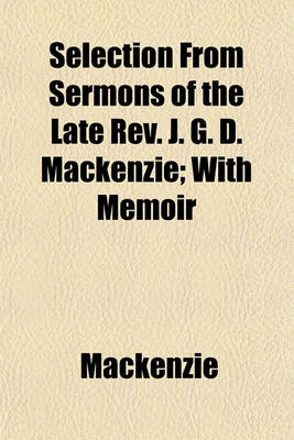 Book cover for Selection from Sermons of the Late REV. J. G. D. MacKenzie; With Memoir