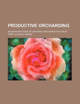 Book cover for Productive Orcharding; Modern Methods of Growing and Marketing Fruit