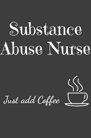 Cover of Substance Abuse Nurse Just Add Coffee