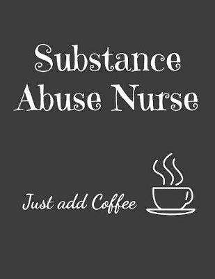 Book cover for Substance Abuse Nurse Just Add Coffee