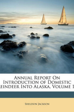 Cover of Annual Report On Introduction of Domestic Reindeer Into Alaska, Volume 12