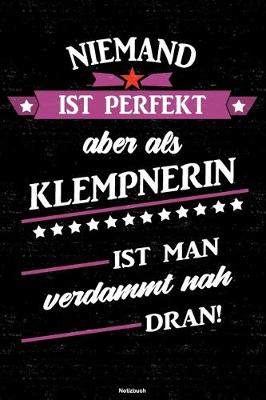 Book cover for Niemand ist perfekt aber als Klempnerin ist man verdammt nah dran! Notizbuch