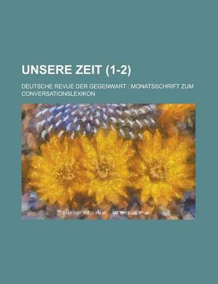 Book cover for Unsere Zeit; Deutsche Revue Der Gegenwart