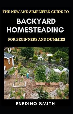 Book cover for The New And Simplified Guide To Backyard Homesteading For Beginners And Dummies