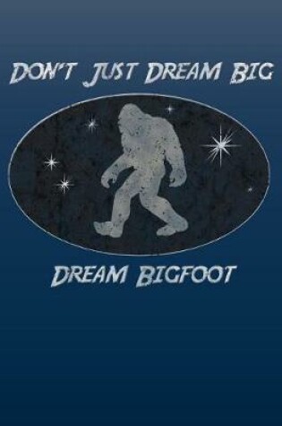 Cover of Don't Just Dream Big Dream Bigfoot