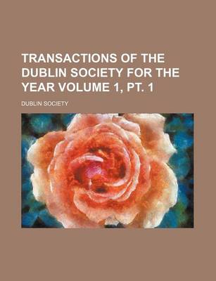 Book cover for Transactions of the Dublin Society for the Year Volume 1, PT. 1