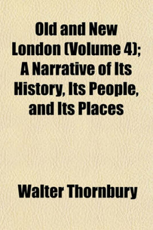 Cover of Old and New London (Volume 4); A Narrative of Its History, Its People, and Its Places