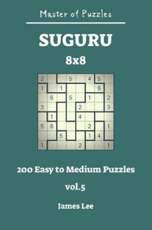 Cover of Master of Puzzles - Suguru 200 Easy to Medium 8x8 Vol.5