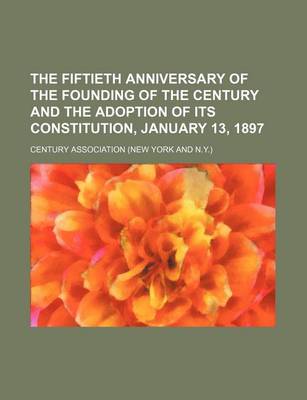 Book cover for The Fiftieth Anniversary of the Founding of the Century and the Adoption of Its Constitution, January 13, 1897