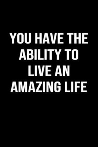 Cover of You Have The Ability To Live An Amazing Life