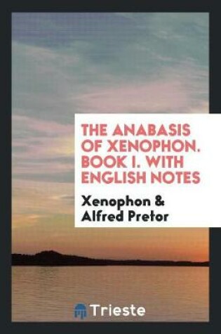 Cover of The Anabasis of Xenophon. Book I. with English Notes