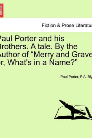 Cover of Paul Porter and His Brothers. a Tale. by the Author of "Merry and Grave; Or, What's in a Name?"