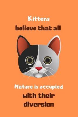 Book cover for Kittens believe that all nature is occupied with their diversion