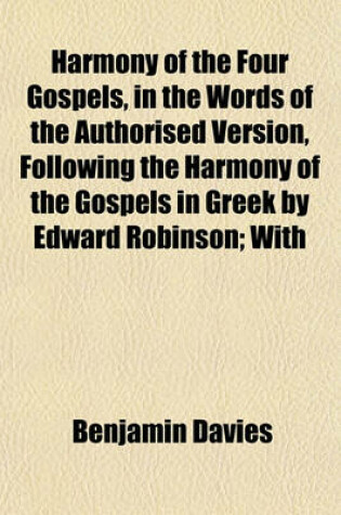 Cover of Harmony of the Four Gospels, in the Words of the Authorised Version, Following the Harmony of the Gospels in Greek by Edward Robinson; With