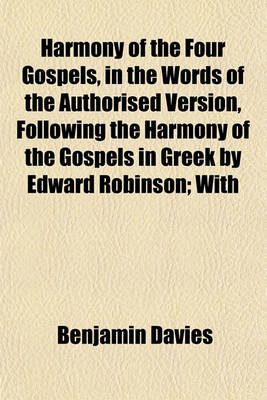 Book cover for Harmony of the Four Gospels, in the Words of the Authorised Version, Following the Harmony of the Gospels in Greek by Edward Robinson; With