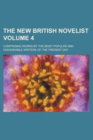 Cover of The New British Novelist; Comprising Works by the Most Popular and Fashionable Writers of the Present Day ... Volume 4