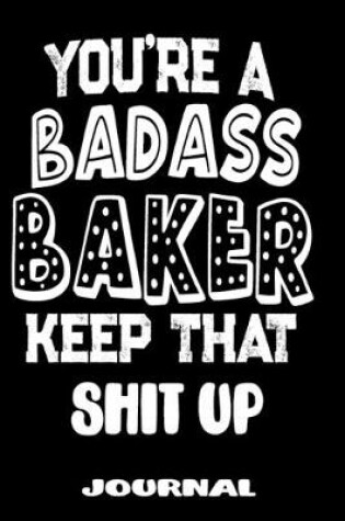 Cover of You're A Badass Baker Keep That Shit Up