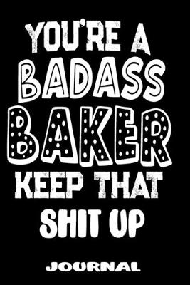 Book cover for You're A Badass Baker Keep That Shit Up