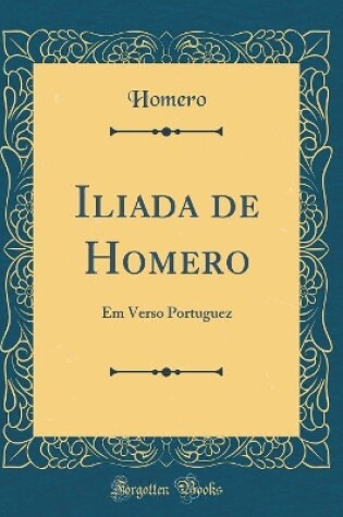 Cover of Iliada de Homero: Em Verso Portuguez (Classic Reprint)