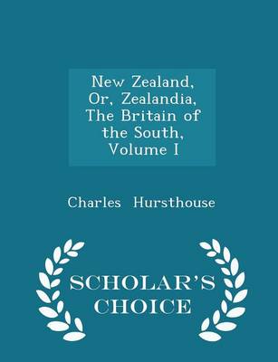 Book cover for New Zealand, Or, Zealandia, the Britain of the South, Volume I - Scholar's Choice Edition