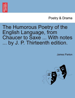 Book cover for The Humorous Poetry of the English Language, from Chaucer to Saxe ... with Notes ... by J. P. Thirteenth Edition.