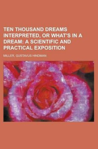 Cover of Ten Thousand Dreams Interpreted, or What's in a Dream; A Scientific and Practical Exposition