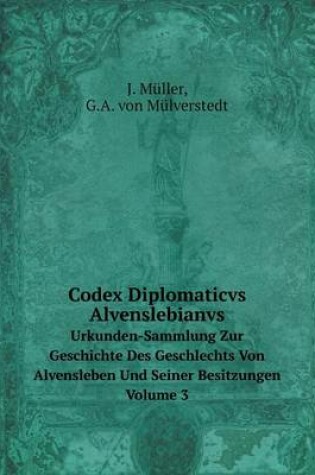 Cover of Codex Diplomaticvs Alvenslebianvs Urkunden-Sammlung Zur Geschichte Des Geschlechts Von Alvensleben Und Seiner Besitzungen. Volume 3