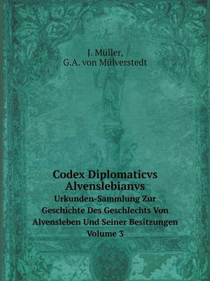 Book cover for Codex Diplomaticvs Alvenslebianvs Urkunden-Sammlung Zur Geschichte Des Geschlechts Von Alvensleben Und Seiner Besitzungen. Volume 3