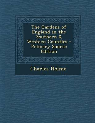 Book cover for The Gardens of England in the Southern & Western Counties - Primary Source Edition