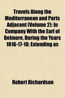 Book cover for Travels Along the Mediterranean and Parts Adjacent; In Company with the Earl of Belmore, During the Years 1816-17-18 Extending as Far as the Second CA