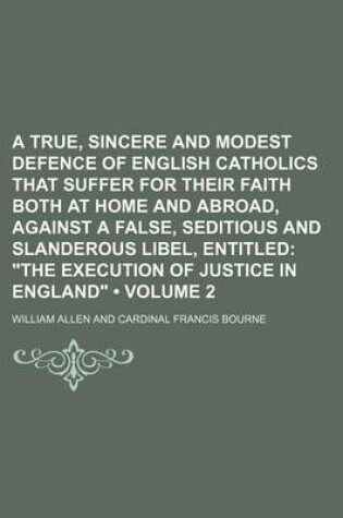 Cover of A True, Sincere and Modest Defence of English Catholics That Suffer for Their Faith Both at Home and Abroad, Against a False, Seditious and Slanderous Libel, Entitled (Volume 2); "The Execution of Justice in England"