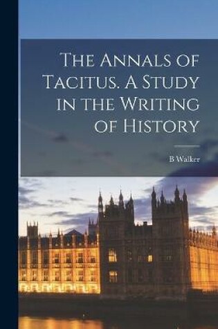 Cover of The Annals of Tacitus. A Study in the Writing of History