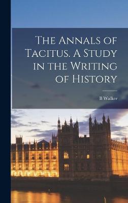 Book cover for The Annals of Tacitus. A Study in the Writing of History